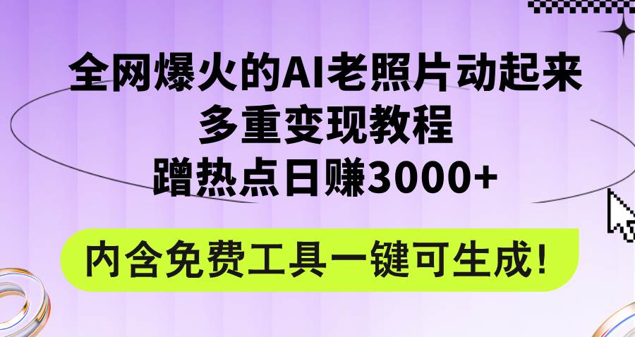 全网爆火的AI老照片动起来多重变现教程，蹭热点日赚3000+，内含免费工具去创吧-网创项目资源站-副业项目-创业项目-搞钱项目去创吧