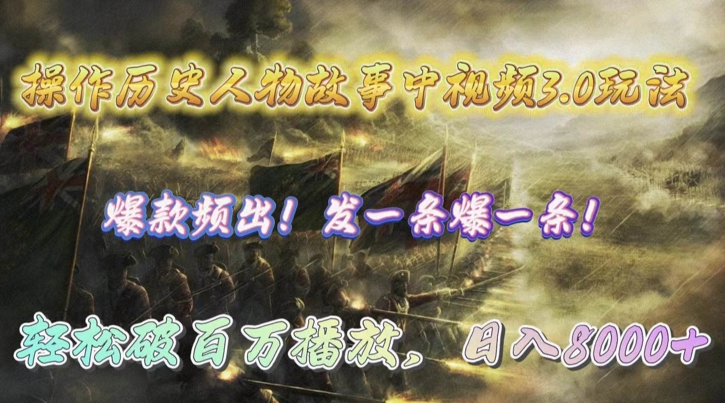 操作历史人物故事中视频3.0玩法，发一条爆一条！轻松破百万播放，日入8000+去创吧-网创项目资源站-副业项目-创业项目-搞钱项目去创吧