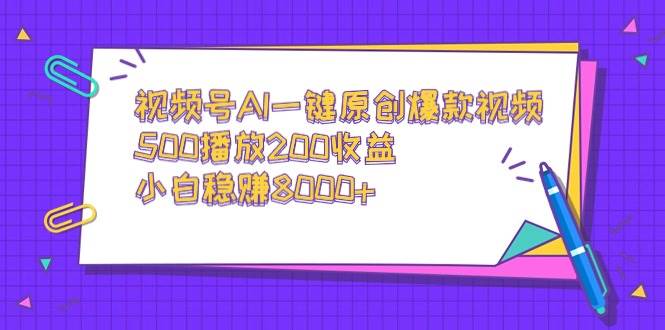 视频号AI一键原创爆款视频，500播放200收益，小白稳赚8000+去创吧-网创项目资源站-副业项目-创业项目-搞钱项目去创吧