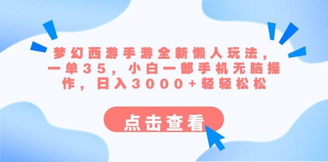 梦幻西游手游全新懒人玩法 一单35 小白一部手机无脑操作 日入3000+轻轻松松去创吧-网创项目资源站-副业项目-创业项目-搞钱项目去创吧