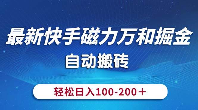 最新快手磁力万和掘金，自动搬砖，轻松日入100-200，操作简单去创吧-网创项目资源站-副业项目-创业项目-搞钱项目去创吧