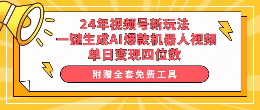 24年视频号新玩法 一键生成AI爆款机器人视频，单日轻松变现四位数去创吧-网创项目资源站-副业项目-创业项目-搞钱项目去创吧