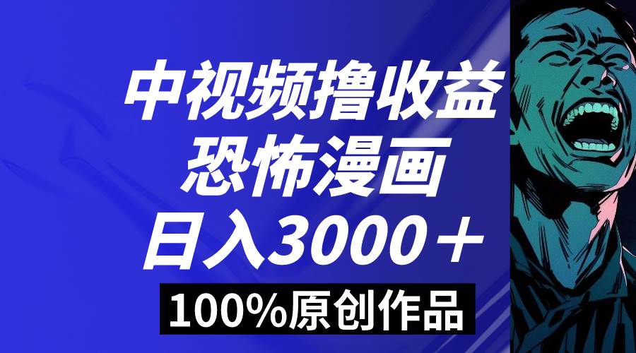 中视频恐怖漫画暴力撸收益，日入3000＋，100%原创玩法，小白轻松上手多…去创吧-网创项目资源站-副业项目-创业项目-搞钱项目去创吧