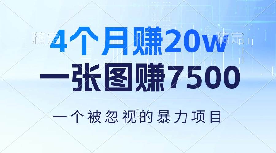 4个月赚20万！一张图赚7500！多种变现方式，一个被忽视的暴力项目去创吧-网创项目资源站-副业项目-创业项目-搞钱项目去创吧