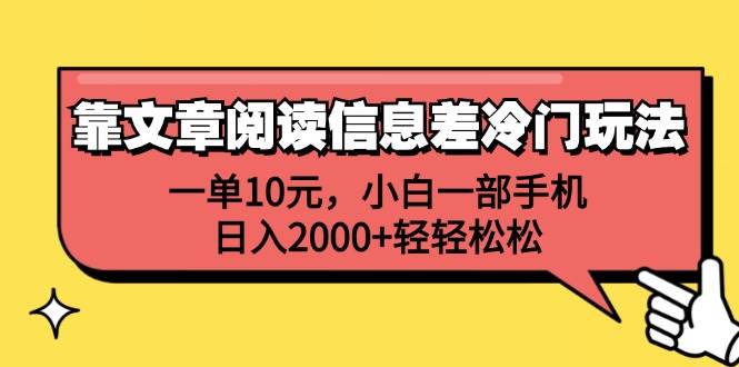 靠文章阅读信息差冷门玩法，一单10元，小白一部手机，日入2000+轻轻松松去创吧-网创项目资源站-副业项目-创业项目-搞钱项目去创吧