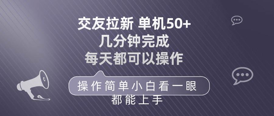 交友拉新 单机50 操作简单 每天都可以做 轻松上手去创吧-网创项目资源站-副业项目-创业项目-搞钱项目去创吧
