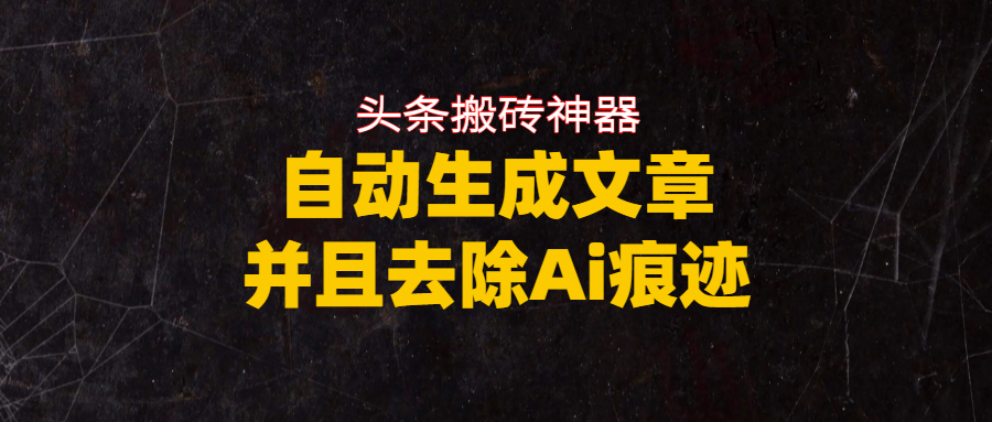 头条搬砖利器,自动生成文章并且去除AI痕迹去创吧-网创项目资源站-副业项目-创业项目-搞钱项目去创吧