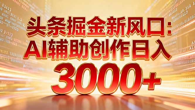 头条掘金新风口：AI辅助创作日入3000+，矩阵玩法当天启动隔天见效去创吧-网创项目资源站-副业项目-创业项目-搞钱项目去创吧