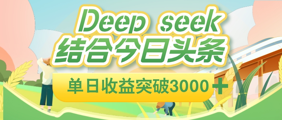 deep seek 结合今日头条，单日收益可突破 3000+，只需要简单的复制粘贴即可去创吧-网创项目资源站-副业项目-创业项目-搞钱项目去创吧