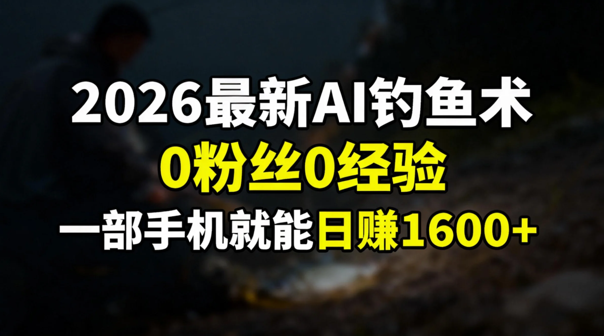 2026最新AI钓鱼术:0粉丝0经验，一部手机就能开启赚钱模式去创吧-网创项目资源站-副业项目-创业项目-搞钱项目去创吧