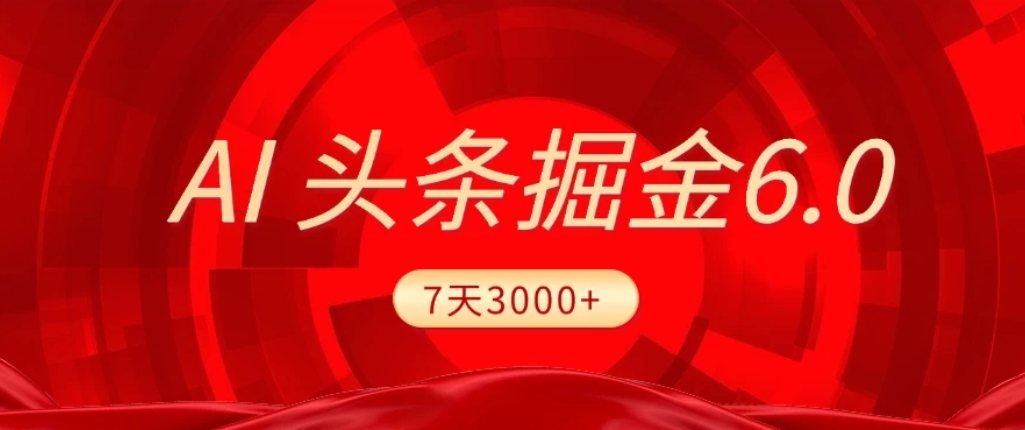 2026最新AI头条6.0，7天挣了3000+，操作很简单，小白可以照做（附详细教程）去创吧-网创项目资源站-副业项目-创业项目-搞钱项目去创吧