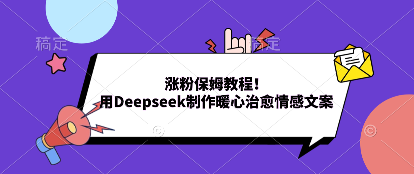 涨粉保姆教程！用Deepseek制作暖心治愈情感文案去创吧-网创项目资源站-副业项目-创业项目-搞钱项目去创吧